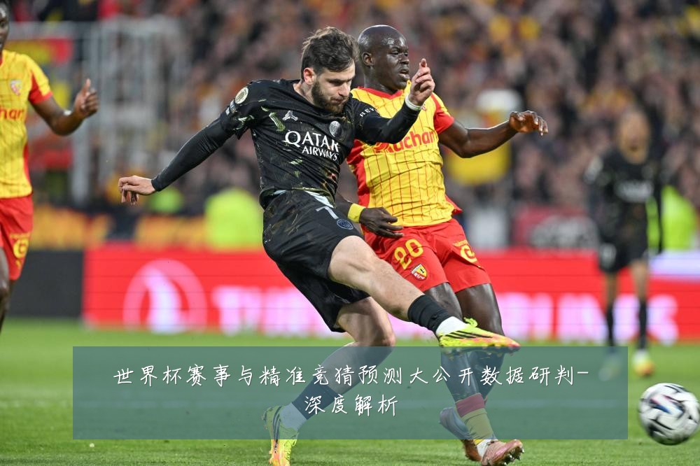 世界杯赛事与精准竞猜预测大公开数据研判-深度解析