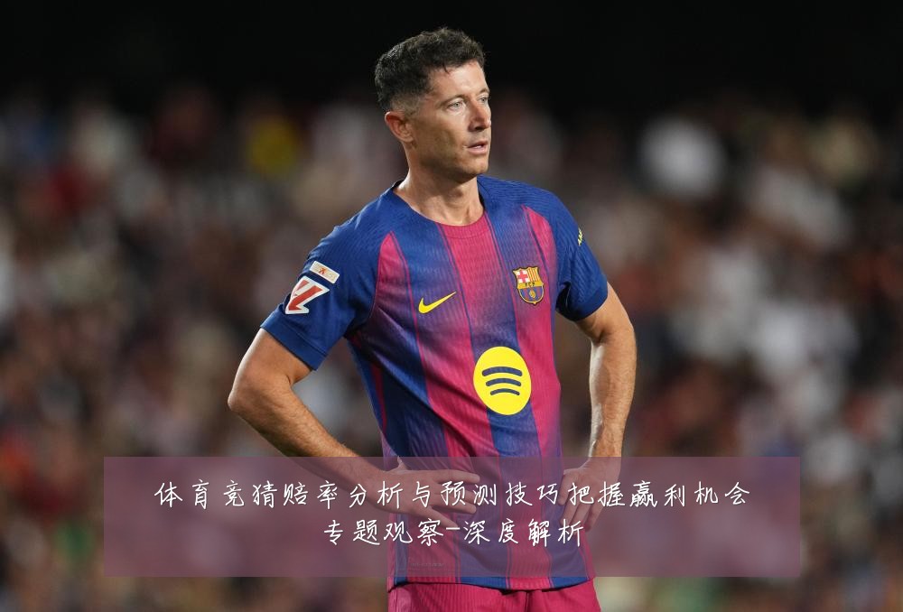 体育竞猜赔率分析与预测技巧把握赢利机会专题观察-深度解析